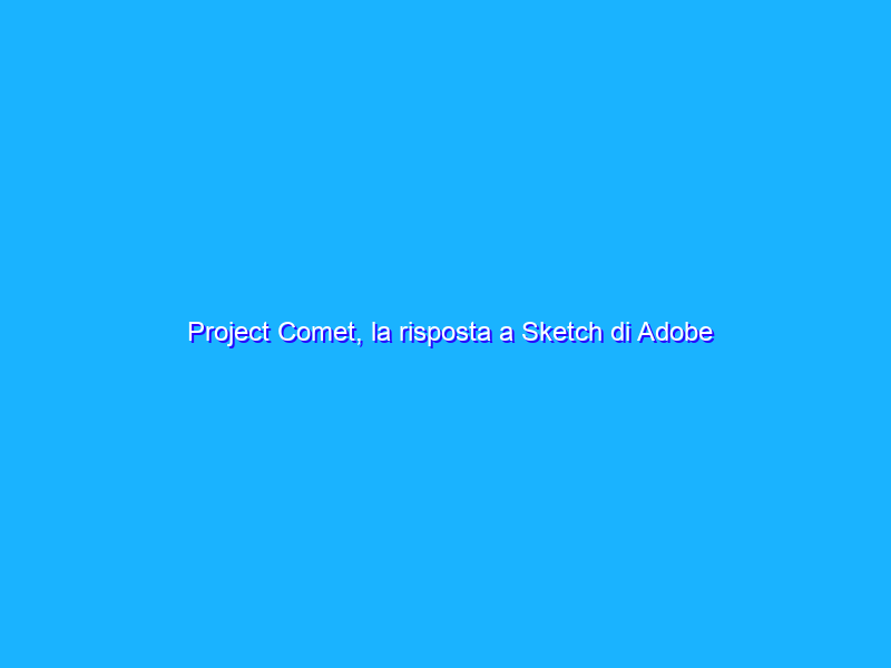Project Comet, la risposta a Sketch di Adobe