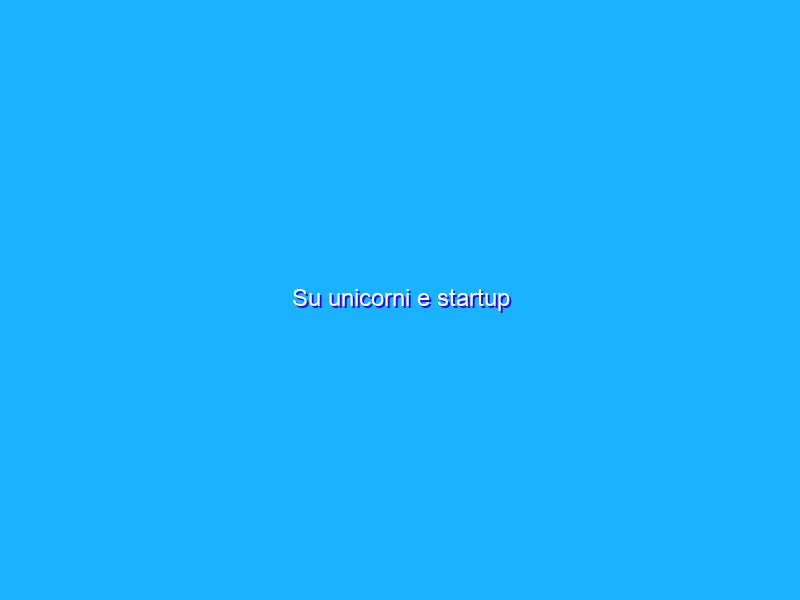 Su unicorni e startup