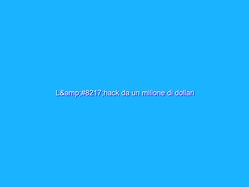 L’hack da un milione di dollari
