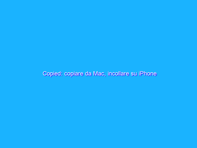Copied: copiare da Mac, incollare su iPhone