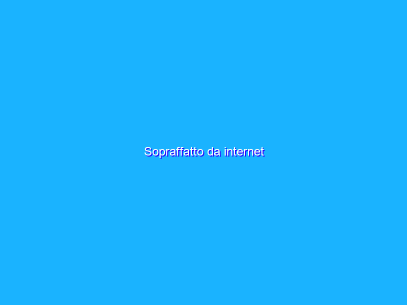 Sopraffatto da internet