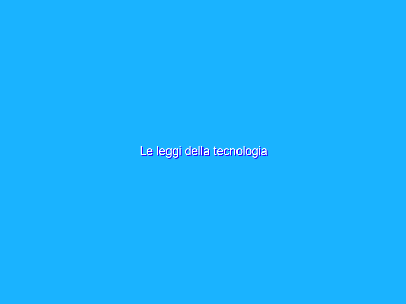 Le leggi della tecnologia