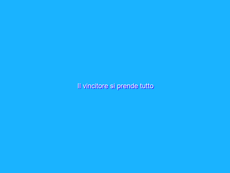 Il vincitore si prende tutto