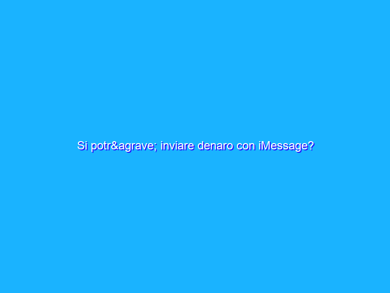 Si potrà inviare denaro con iMessage?