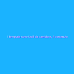 I template sono facili da cambiare, il contenuto non tanto I template sono facili da cambiare, il contenuto non tanto