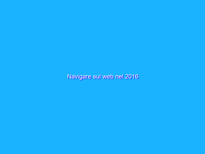 Navigare sul web nel 2016