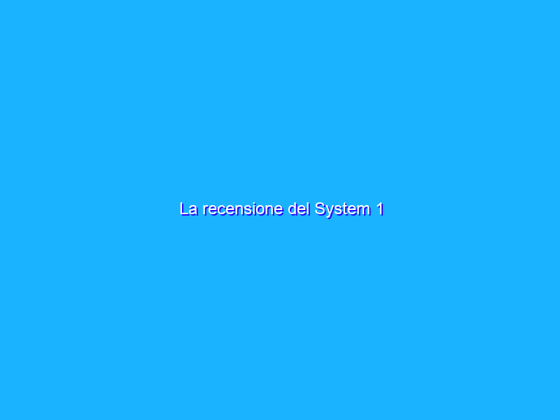 La recensione del System 1
