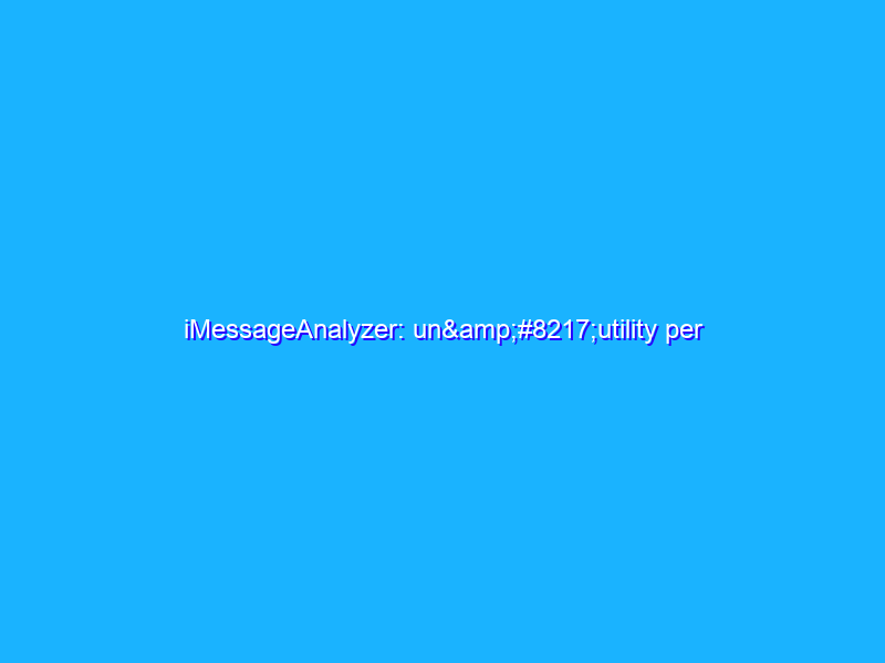 iMessageAnalyzer: un’utility per analizzare i propri messaggi di iMessage