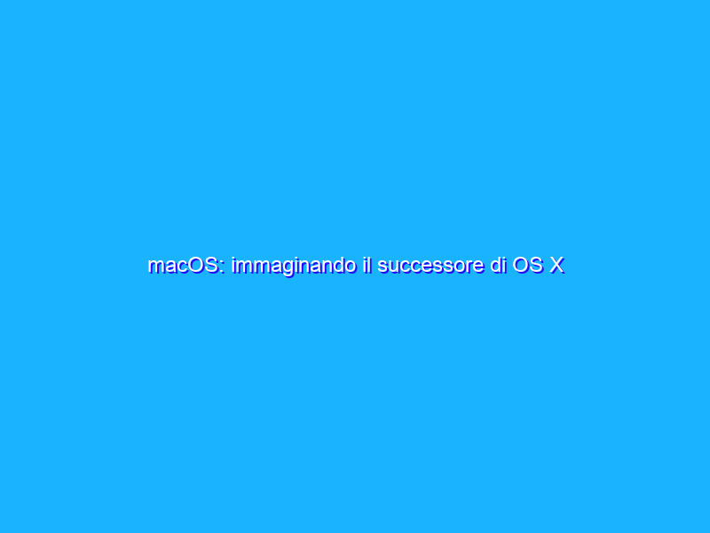 macOS: immaginando il successore di OS X