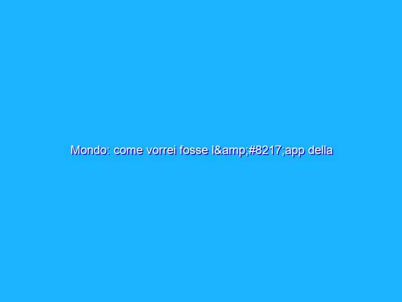 Mondo: come vorrei fosse l’app della mia banca