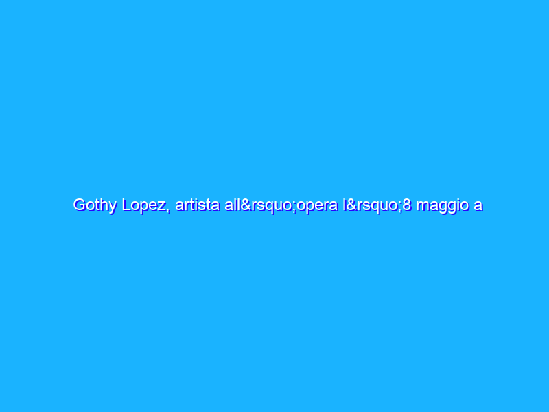 Gothy Lopez, artista all’opera l’8 maggio a Milano per Open House