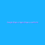 Google Maps e Apple Maps a confronto Google Maps e Apple Maps a confronto