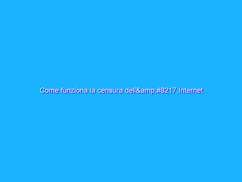 Come funziona la censura dell’Internet in Cina