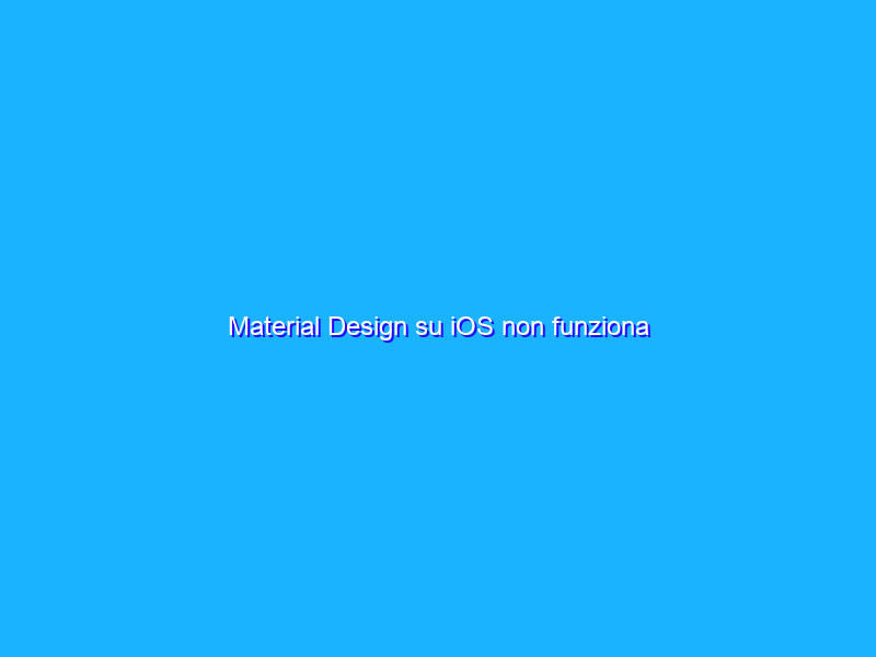 Material Design su iOS non funziona