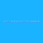 Come creare un sito E-commerce con Magento, PrestaShop e VirtueMart