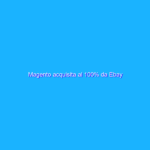 Magento acquisita al 100% da Ebay