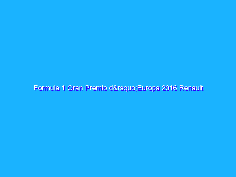 Formula 1 Gran Premio d’Europa 2016 Renault Sport Formula One Team