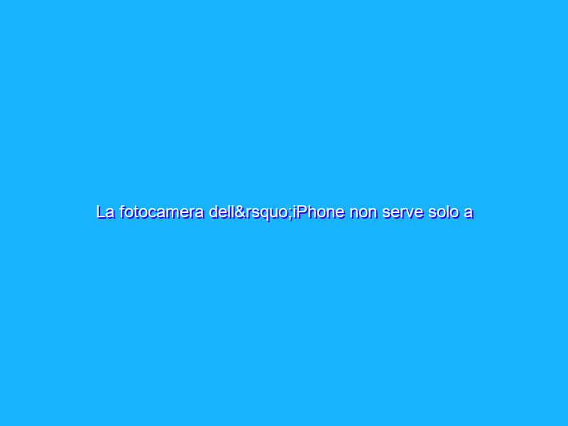 La fotocamera dell’iPhone non serve solo a creare memorie