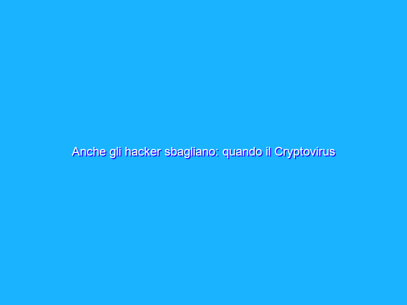 Anche gli hacker sbagliano: quando il Cryptovirus è un epic fail