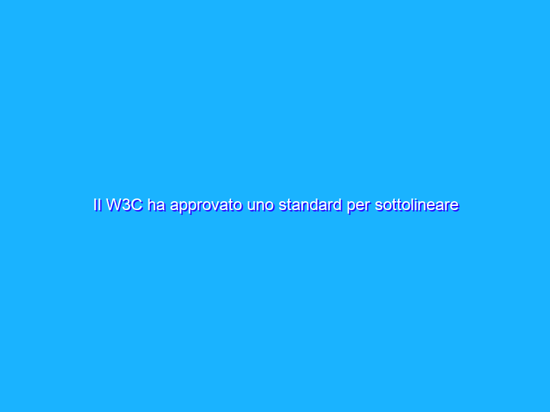 Il W3C ha approvato uno standard per sottolineare e commentare il web