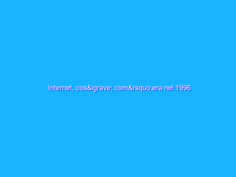 Internet, così com’era nel 1996