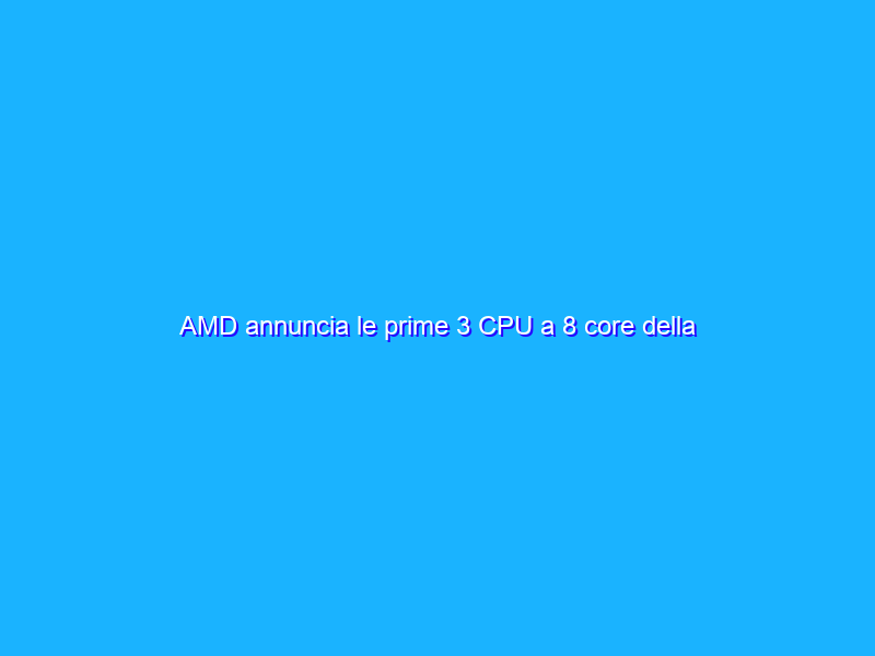 AMD annuncia le prime 3 CPU a 8 core della famiglia Ryzen: in commercio