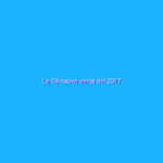 Le 69 nuove emoji del 2017