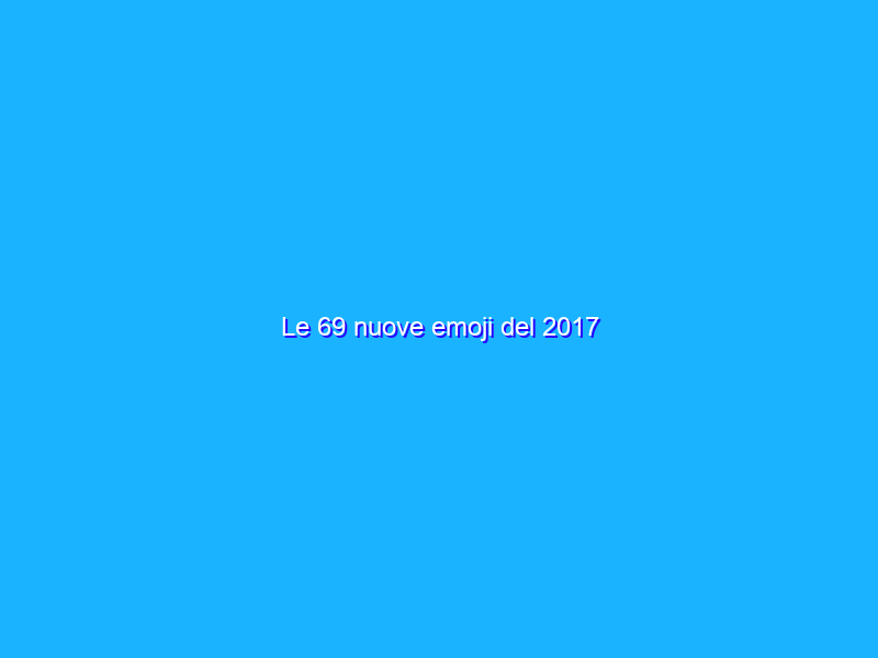 Le 69 nuove emoji del 2017