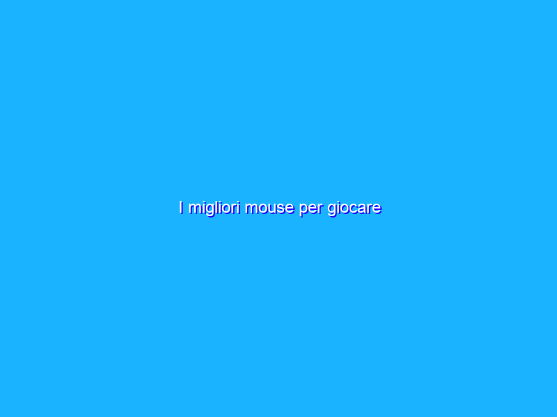 I migliori mouse per giocare