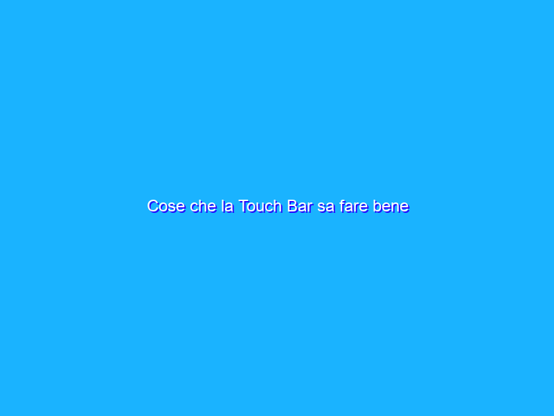 Cose che la Touch Bar sa fare bene