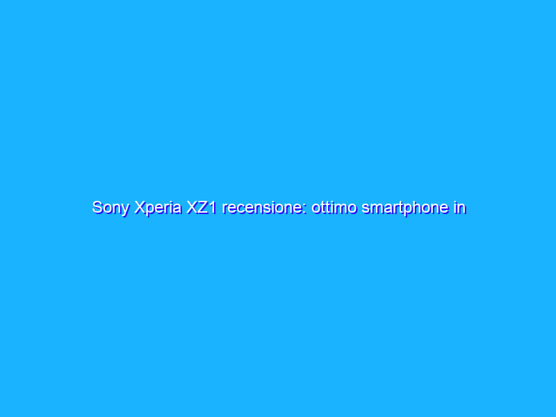 Sony Xperia XZ1 recensione: ottimo smartphone in salsa retro