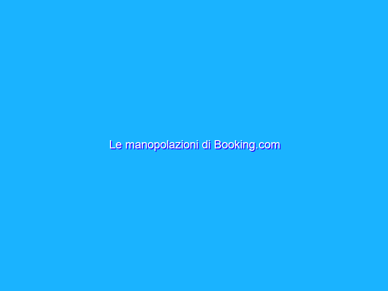 Le manopolazioni di Booking.com