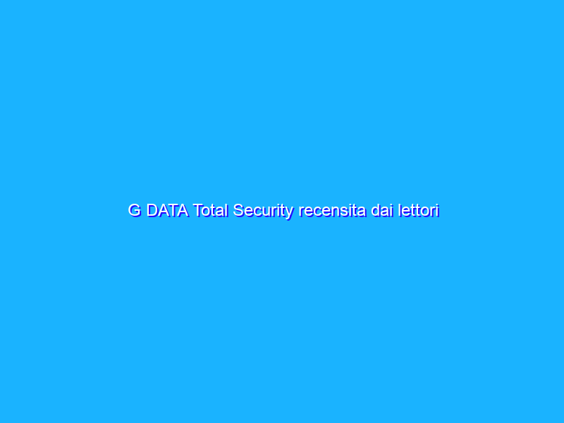 G DATA Total Security recensita dai lettori