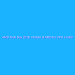 AMD Tech Day 2018: il futuro di AMD tra CPU e GPU presentato al CES