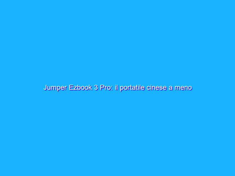 Jumper Ezbook 3 Pro: il portatile cinese a meno di 200€