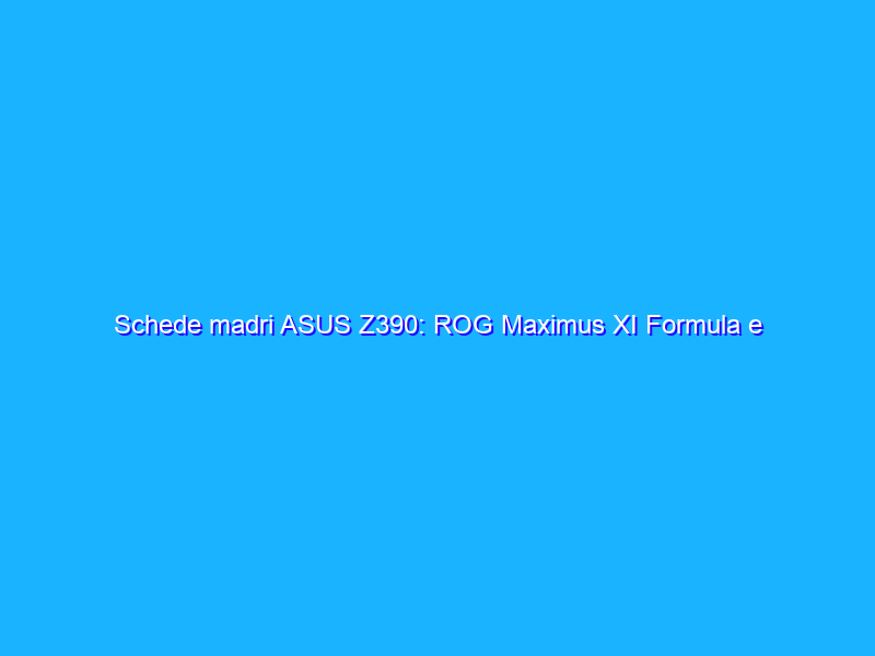 Schede madri ASUS Z390: ROG Maximus XI Formula e Gene