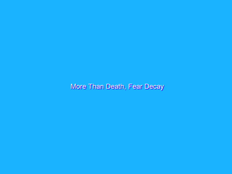 More Than Death, Fear Decay