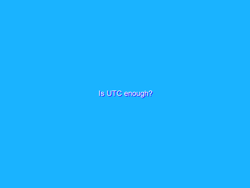 Is UTC enough?