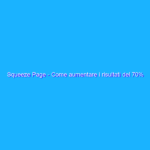 Squeeze Page – Come aumentare i risultati del 70% e… vincere 1 ingresso omaggio al Seo Web Marketing Experience