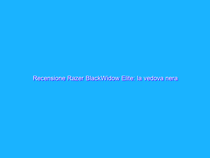 Recensione Razer BlackWidow Elite: la vedova nera che chiede compromessi