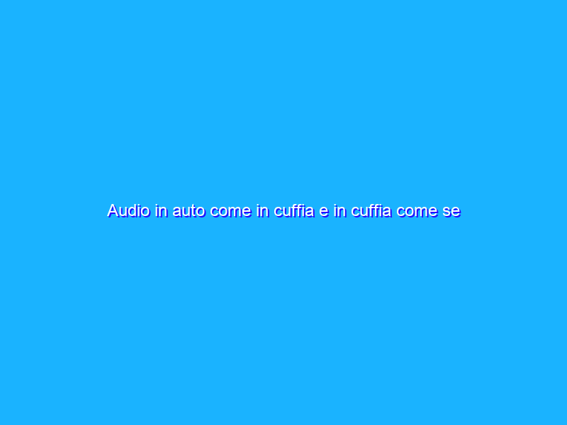 Audio in auto come in cuffia e in cuffia come se non le si indossasse: le novità al CES 2019