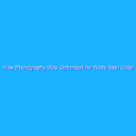 How Photography Was Optimized for White Skin Color How Photography Was Optimized for White Skin Color