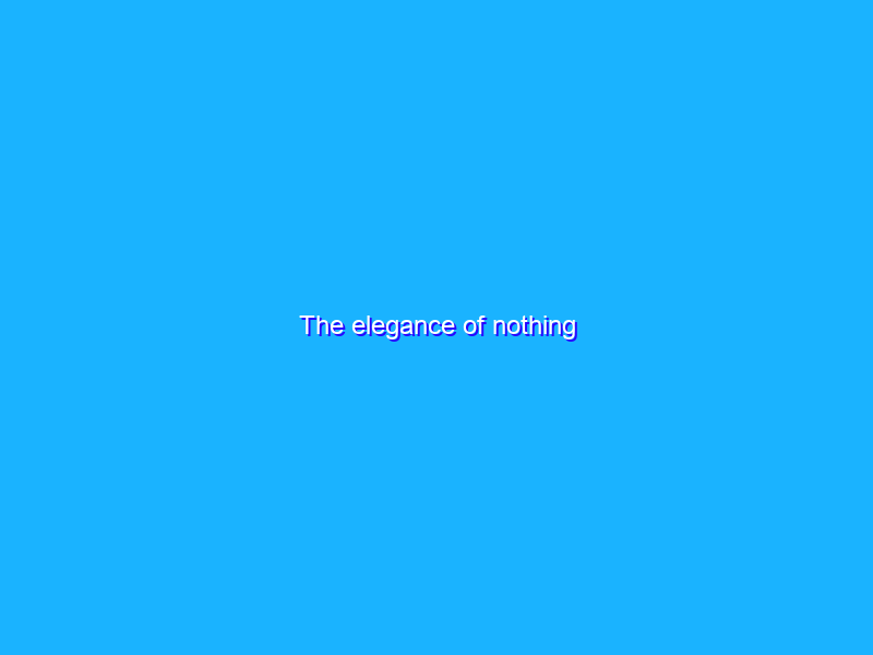 The elegance of nothing