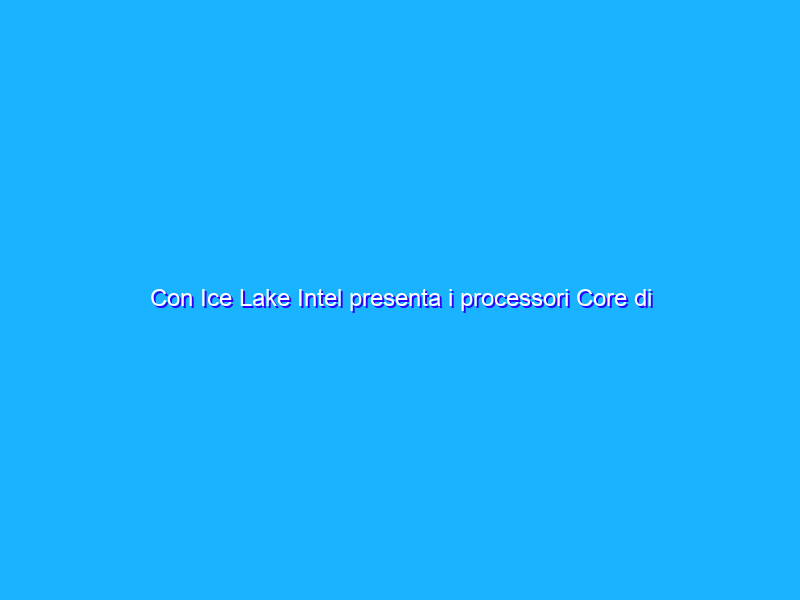 Con Ice Lake Intel presenta i processori Core di decima generazione