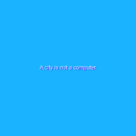 A city is not a computer