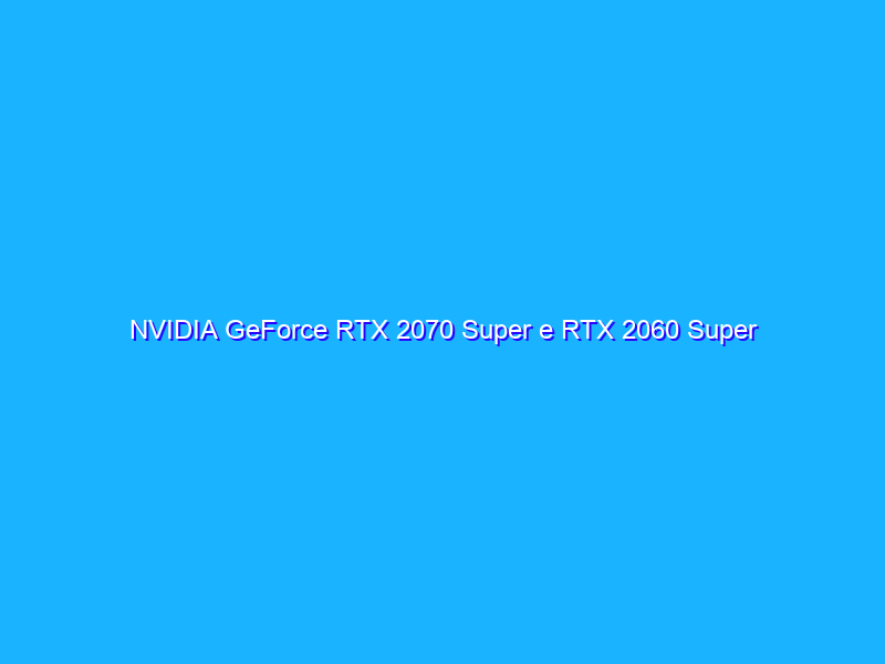 NVIDIA GeForce RTX 2070 Super e RTX 2060 Super
