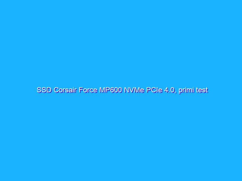 SSD Corsair Force MP600 NVMe PCIe 4.0, primi test per superare i 4000MB al secondo (e di quanto)