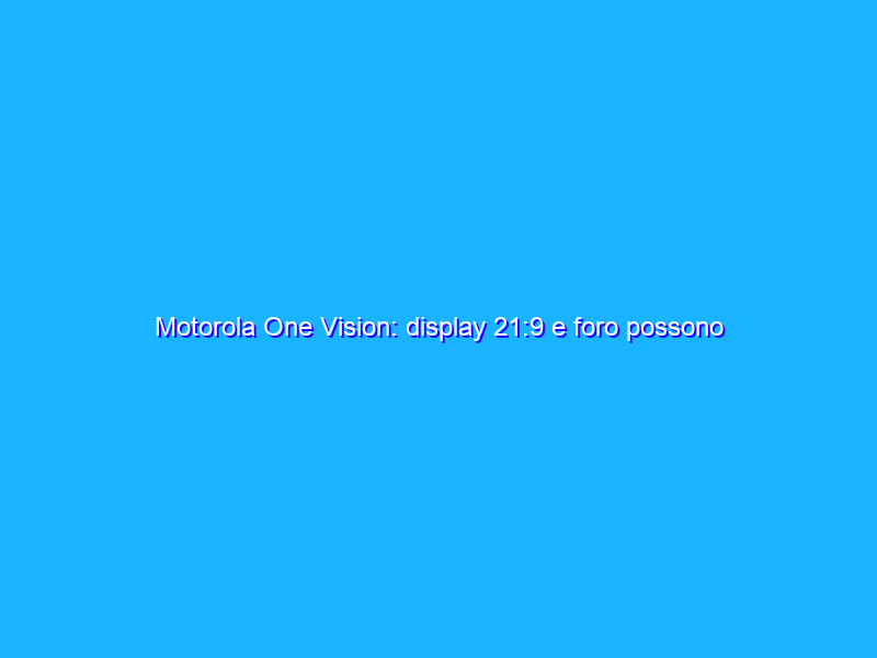 Motorola One Vision: display 21:9 e foro possono bastare? La recensione 