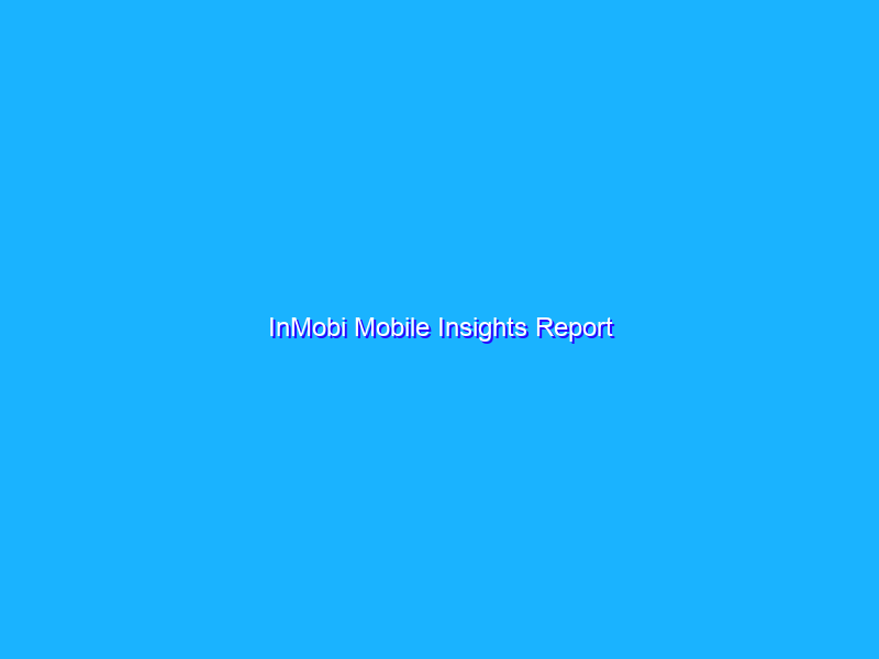 InMobi Mobile Insights Report