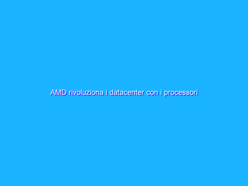 AMD rivoluziona i datacenter con i processori EPYC di seconda generazione